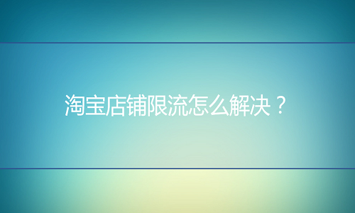 电商代运营：店铺限流怎么解决？