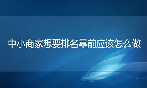 电商代运营-中小商家想要排名靠前应该怎么做