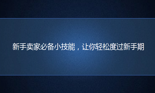 电商代运营：卖家必备小技能，让你轻松度过新手期