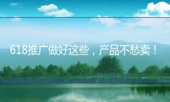 青岛电商代运营：618付费推广做好这些，产品不愁卖！